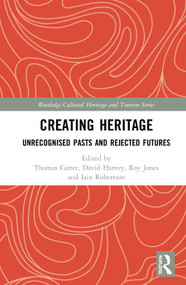 Creating Heritage (Unrecognised Pasts and Rejected Futures) by Thomas Carter, David Harvey, Roy Jones, Iain Robertson, 9780815347927