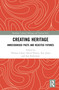 Creating Heritage (Unrecognised Pasts and Rejected Futures) by Thomas Carter, David Harvey, Roy Jones, Iain Robertson, 9780815347927