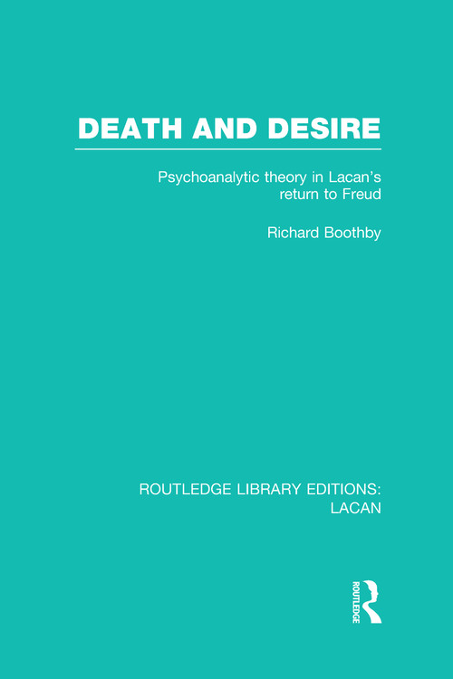 Death and Desire (RLE: Lacan) (Psychoanalytic Theory in Lacan's Return to Freud) by Richard Boothby, 9780415728584