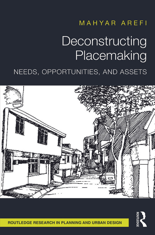 Deconstructing Placemaking (Needs, Opportunities, and Assets) by Mahyar Arefi, 9780415724364