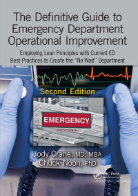 The Definitive Guide to Emergency Department Operational Improvement by Jody Crane, MD, MBA, Chuck Noon, PhD, 9781498774505