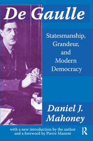 De Gaulle (Statesmanship, Grandeur and Modern Democracy) by Daniel J Mahoney, 9781138521988