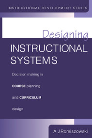 Designing Instructional Systems (Decision Making in Course Planning and Curriculum Design) by A. J. Romiszowski, 9780850387872