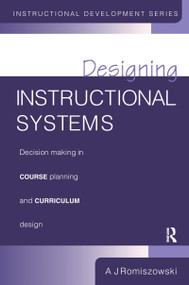 Designing Instructional Systems (Decision Making in Course Planning and Curriculum Design) by A. J. Romiszowski, 9781138157354