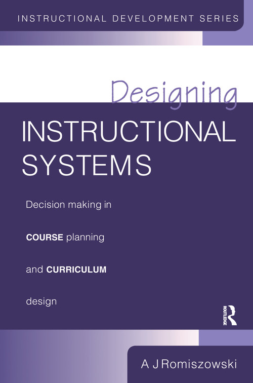 Designing Instructional Systems (Decision Making in Course Planning and Curriculum Design) by A. J. Romiszowski, 9781138157354