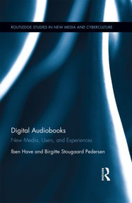 Digital Audiobooks (New Media, Users, and Experiences) by Iben Have, Birgitte Stougaard Pedersen, 9781138821835