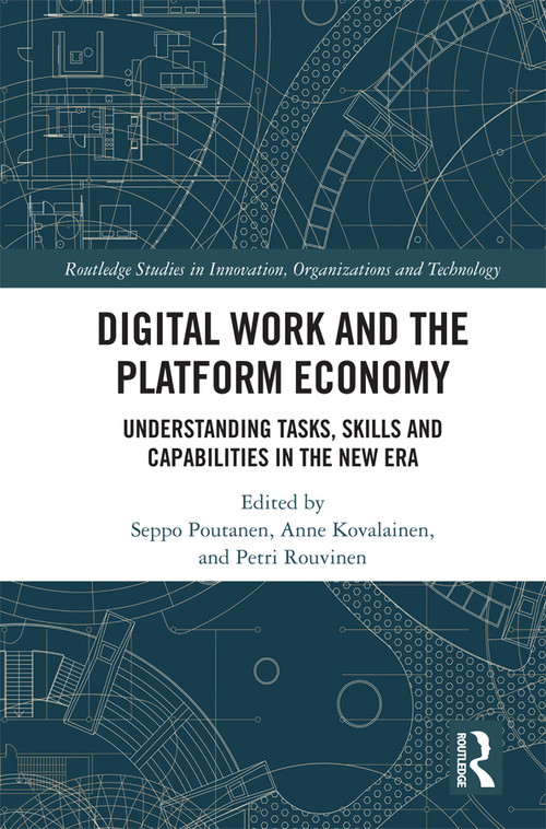 Digital Work and the Platform Economy (Understanding Tasks, Skills and Capabilities in the New Era) by Seppo Poutanen, Anne Kovalainen, Petri Rouvinen, 9781138605848