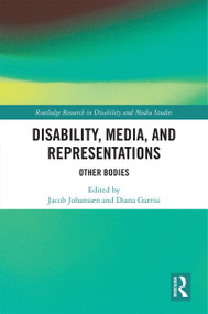Disability, Media, and Representations (Other Bodies) by Jacob Johanssen, Diana Garrisi, 9781138603011