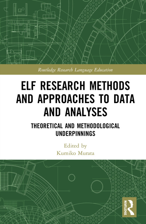 ELF Research Methods and Approaches to Data and Analyses (Theoretical and Methodological Underpinnings) by Kumiko Murata, 9780367898793