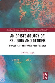 An Epistemology of Religion and Gender (Biopolitics, Performativity and Agency) by Ulrike E. Auga, 9780367226176
