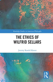 The Ethics of Wilfrid Sellars by Jeremy Randel Koons, 9781138708747
