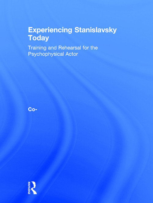 Experiencing Stanislavsky Today (Training and Rehearsal for the Psychophysical Actor) by Stephanie Daventry French, Philip G. Bennett, 9780415693943