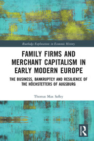 Family Firms and Merchant Capitalism in Early Modern Europe (The Business, Bankruptcy and Resilience of the Höchstetters of Augsburg) by Thomas Max Safley, 9780367137106