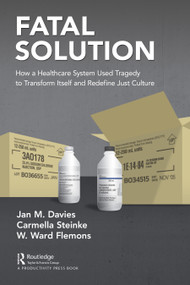 Fatal Solution (How a Healthcare System Used Tragedy to Transform Itself and Redefine Just Culture) by Jan M. Davies, MSc, MD, FRCPC, FRAeS, Carmella Steinke, RRT, BHS(RT), MPA, W. Ward Flemons, MD, FRCPC, 9781032028132