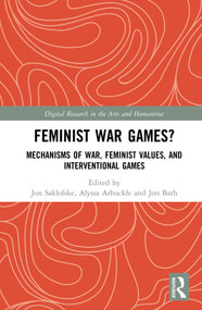 Feminist War Games? (Mechanisms of War, Feminist Values, and Interventional Games) by Jon Saklofske, Alyssa Arbuckle, Jon Bath, 9780367228187