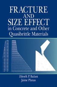 Fracture and Size Effect in Concrete and Other Quasibrittle Materials by Zdenek P. Bazant, Jaime Planas, 9780849382840