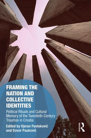 Framing the Nation and Collective Identities (Political Rituals and Cultural Memory of the Twentieth-Century Traumas in Croatia) by Vjeran Pavlaković, Davor Pauković, 9781138504011