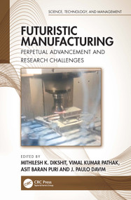 Futuristic Manufacturing (Perpetual Advancement and Research Challenges) by Mithilesh K. Dikshit, Vimal Kumar Pathak, Asit Baran Puri, J. Paulo Davim, 9781032217796
