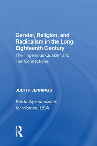 Gender, Religion, and Radicalism in the Long Eighteenth Century (The 'Ingenious Quaker' and Her Connections) by Judith Jennings, 9780815389187