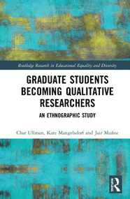 Graduate Students Becoming Qualitative Researchers (An Ethnographic Study) by Char Ullman, Kate Mangelsdorf, Jair Muñoz, 9781138087309