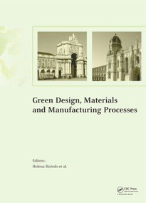 Green Design, Materials and Manufacturing Processes by Helena Bartolo, Paulo Jorge Da Silva Bartolo, Nuno Manuel Fernandes Alves, Artur Jorge Mateus, Henrique Amorim Almeida, Ana Cristina Soares Lemos, Flávio Craveiro, Carina Ramos, Igor Reis, Lina Durão, Telma Ferreira, José Pinto Duarte, Filipa Roseta, Eduardo Castro e Costa, Filipe Quaresma, João Paulouro Neves, 9781138000469