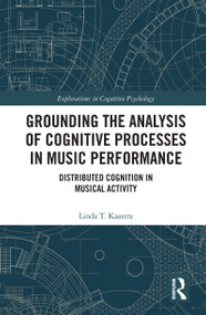 Grounding the Analysis of Cognitive Processes in Music Performance (Distributed Cognition in Musical Activity) by Linda Kaastra, 9780367151928