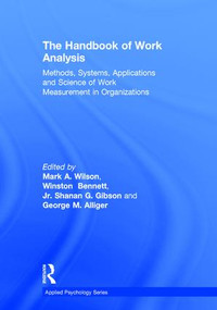 The Handbook of Work Analysis (Methods, Systems, Applications and Science of Work Measurement in Organizations) by Mark Alan Wilson, Winston Bennett, Jr., Shanan Gwaltney Gibson, George Michael Alliger, 9781848728707