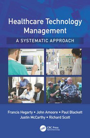 Healthcare Technology Management - A Systematic Approach by Francis Hegarty, John Amoore, Paul Blackett, Justin McCarthy, Richard Scott, 9781498703543