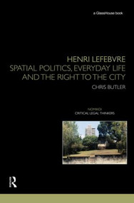 Henri Lefebvre (Spatial Politics, Everyday Life and the Right to the City) by Chris Butler, 9780415459679