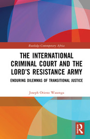 The International Criminal Court and the Lord's Resistance Army (Enduring Dilemmas of Transitional Justice) by Joseph Otieno Wasonga, 9780367086060