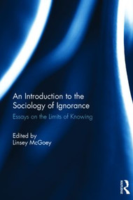 An Introduction to the Sociology of Ignorance (Essays on the Limits of Knowing) by Linsey McGoey, 9781138779679
