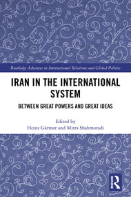 Iran in the International System (Between Great Powers and Great Ideas) by Heinz Gärtner, Mitra Shahmoradi, 9780367194475