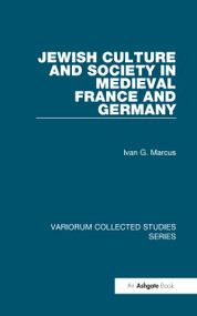 Jewish Culture and Society in Medieval France and Germany by Ivan G. Marcus, 9781472436344