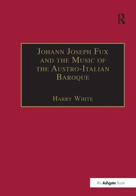 Johann Joseph Fux and the Music of the Austro-Italian Baroque by Harry White, 9780859678322