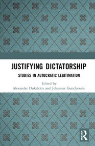 Justifying Dictatorship (Studies in Autocratic Legitimation) by Alexander Dukalskis, Johannes Gerschewski, 9781138486720