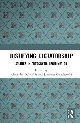 Justifying Dictatorship (Studies in Autocratic Legitimation) by Alexander Dukalskis, Johannes Gerschewski, 9781138486720