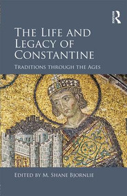 The Life and Legacy of Constantine (Traditions through the Ages) by M. Shane Bjornlie, 9781472433244