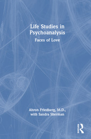 Life Studies in Psychoanalysis (Faces of Love) by Ahron Friedberg, M.D., Sandra Sherman, 9781032403427