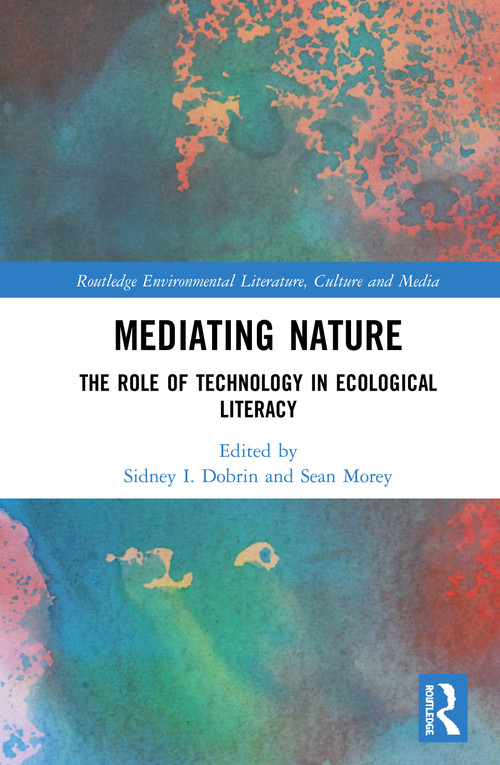 Mediating Nature (The Role of Technology in Ecological Literacy) by Sidney I. Dobrin, Sean Morey, 9780367025182