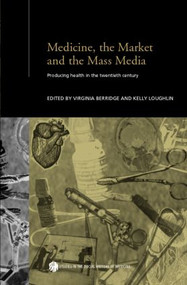Medicine, the Market and the Mass Media (Producing Health in the Twentieth Century) by Virginia Berridge, Kelly Loughlin, 9780415304320