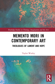 Memento Mori in Contemporary Art (Theologies of Lament and Hope) by Taylor Worley, 9780367029562