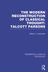 Modern Reconstruction of Classical Thought: Talcott Parsons by Jeffrey Alexander, 9780415738965
