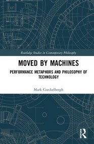 Moved by Machines (Performance Metaphors and Philosophy of Technology) by Mark Coeckelbergh, 9780367245573