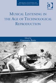 Musical Listening in the Age of Technological Reproduction by Gianmario Borio, 9781472442161