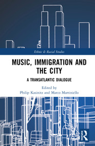 Music, Immigration and the City (A Transatlantic Dialogue) by Philip Kasinitz, Marco Martiniello, 9780367335700