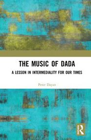 The Music of Dada (A lesson in intermediality for our times) by Peter Dayan, 9781138491861