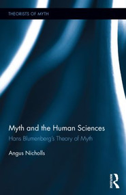 Myth and the Human Sciences (Hans Blumenberg's Theory of Myth) by Angus Nicholls, 9780415885492