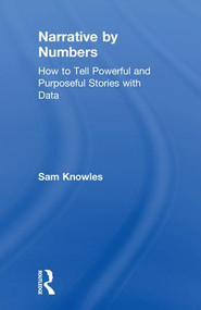 Narrative by Numbers (How to Tell Powerful and Purposeful Stories with Data) by Sam Knowles, 9780815353157