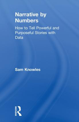 Narrative by Numbers (How to Tell Powerful and Purposeful Stories with Data) by Sam Knowles, 9780815353157