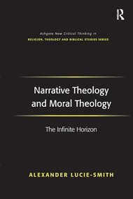 Narrative Theology and Moral Theology (The Infinite Horizon) by Alexander Lucie-Smith, 9780754656807